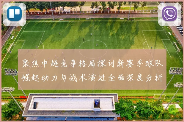 聚焦中超竞争格局探讨新赛季球队崛起动力与战术演进全面深度分析
