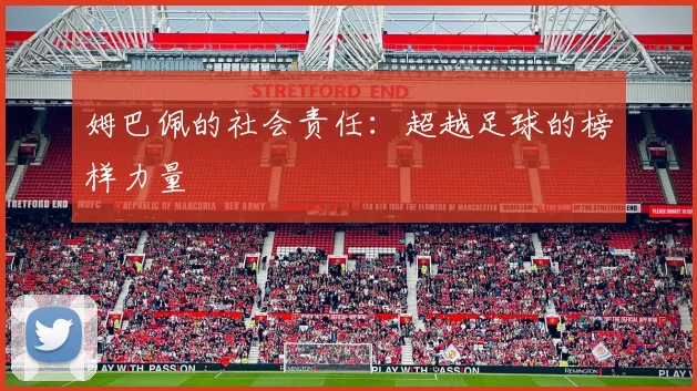 姆巴佩的社会责任：超越足球的榜样力量