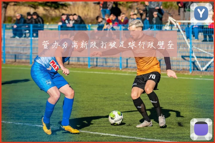 管办分离新政打破足球行政壁垒
