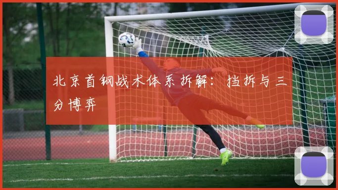 北京首钢战术体系拆解：挡拆与三分博弈