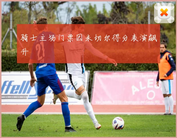 骑士主场门票因米切尔得分表演飙升