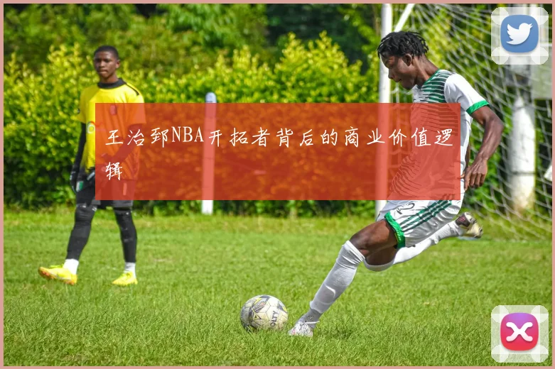 王治郅NBA开拓者背后的商业价值逻辑