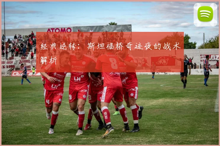 经典逆转：斯坦福桥奇迹夜的战术解析