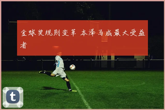 金球奖规则变革 本泽马成最大受益者
